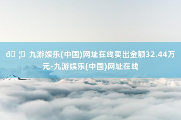 🦄九游娱乐(中国)网址在线卖出金额32.44万元-九游娱乐(中国)网址在线