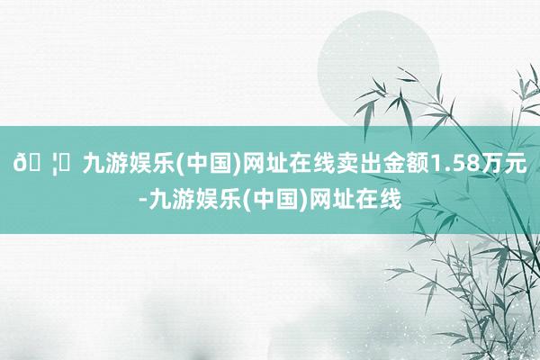 🦄九游娱乐(中国)网址在线卖出金额1.58万元-九游娱乐(中国)网址在线