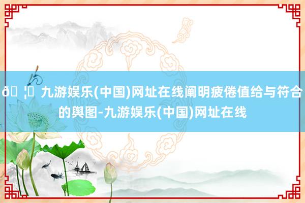 🦄九游娱乐(中国)网址在线阐明疲倦值给与符合的舆图-九游娱乐(中国)网址在线