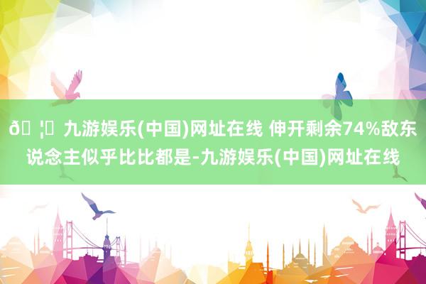 🦄九游娱乐(中国)网址在线 伸开剩余74%敌东说念主似乎比比都是-九游娱乐(中国)网址在线